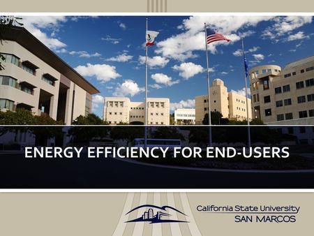 ENERGY EFFICIENCY FOR END-USERS.  CSU Chancellors office coordinates the efforts to accomplish the goals established by Assembly Bill 32 for green house.