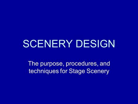 The purpose, procedures, and techniques for Stage Scenery
