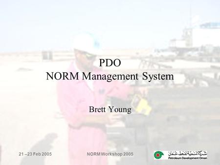 21 –23 Feb 2005NORM Workshop 2005 PDO NORM Management System Brett Young.