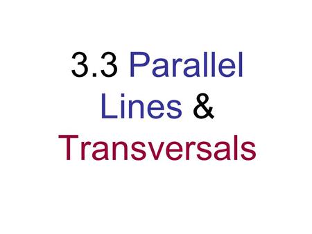 3.3 Parallel Lines & Transversals. Transversal A line, ray, or segment that intersects 2 or more COPLANAR lines, rays, or segments. Parallel lines transversal.