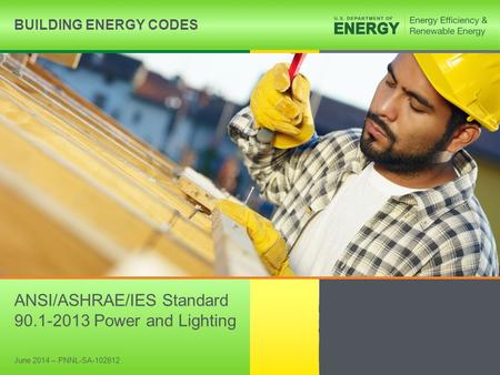 BUILDING ENERGY CODESwww.energycodes.gov 1 BUILDING ENERGY CODES ANSI/ASHRAE/IES Standard 90.1-2013 Power and Lighting June 2014 – PNNL-SA-102812.