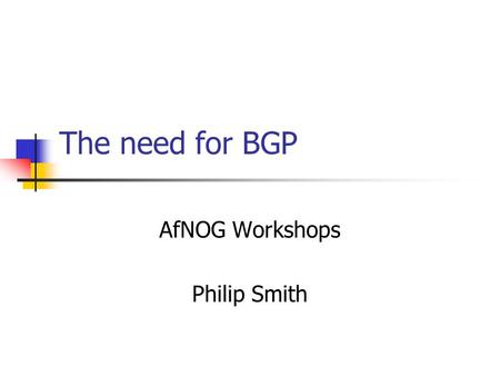 The need for BGP AfNOG Workshops Philip Smith. “Keeping Local Traffic Local”