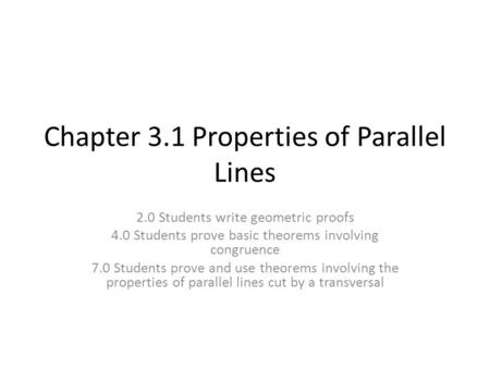 Chapter 3.1 Properties of Parallel Lines 2.0 Students write geometric proofs 4.0 Students prove basic theorems involving congruence 7.0 Students prove.