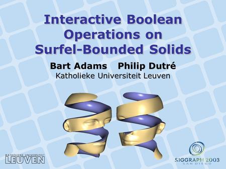 Interactive Boolean Operations on Surfel-Bounded Solids Bart AdamsPhilip Dutré Katholieke Universiteit Leuven.