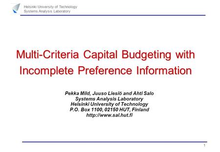 1 Helsinki University of Technology Systems Analysis Laboratory Multi-Criteria Capital Budgeting with Incomplete Preference Information Pekka Mild, Juuso.