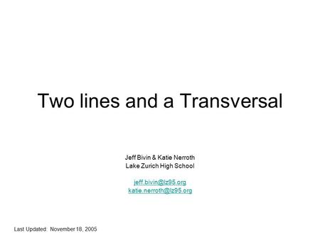 Two lines and a Transversal Jeff Bivin & Katie Nerroth Lake Zurich High School  Last Updated: November 18, 2005.