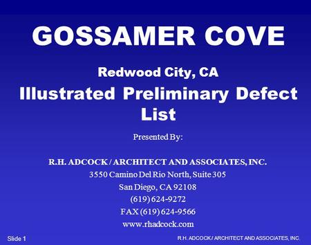 R.H. ADCOCK / ARCHITECT AND ASSOCIATES, INC. Slide 1 GOSSAMER COVE Redwood City, CA Illustrated Preliminary Defect List Presented By: R.H. ADCOCK / ARCHITECT.