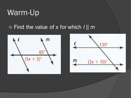 Warm-Up  Find the value of x for which l || m. SWBAT use parallel lines to prove a theorem about triangles SWBAT find measures of angles of triangles.