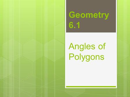 Geometry 6.1 Angles of Polygons