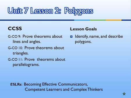 CCSS G-CO 9: Prove theorems about lines and angles. G-CO 10: Prove theorems about triangles. G-CO 11: Prove theorems about parallelograms. Lesson Goals.