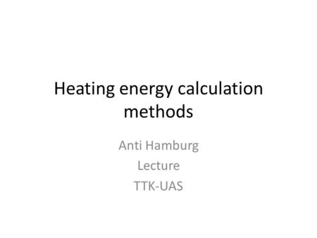 Heating energy calculation methods Anti Hamburg Lecture TTK-UAS.