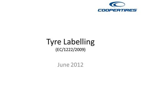 Tyre Labelling (EC/1222/2009) June 2012. Tyre Labelling Tyres will be graded according to wet grip, fuel efficiency and external noise. The presentation.