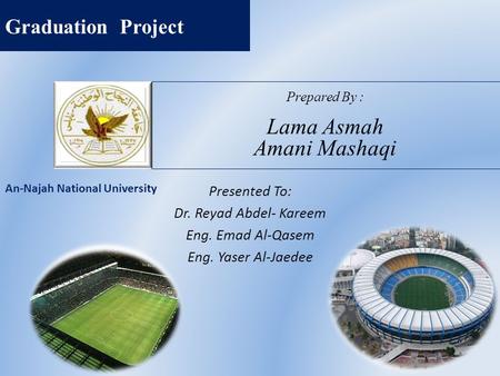 Prepared By : Lama Asmah Amani Mashaqi Presented To: Dr. Reyad Abdel- Kareem Eng. Emad Al-Qasem Eng. Yaser Al-Jaedee Graduation Project An-Najah National.