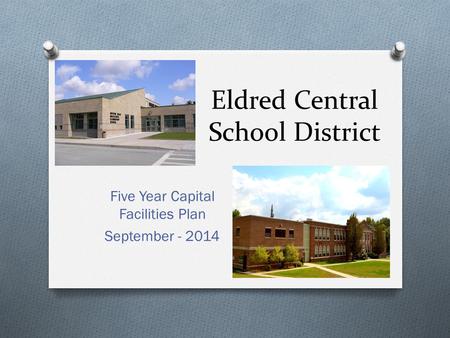 Eldred Central School District Five Year Capital Facilities Plan September - 2014.
