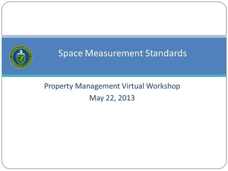Property Management Virtual Workshop May 22, 2013 Space Measurement Standards.