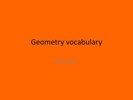 Geometry vocabulary Mr. Dorn. Corresponding Angles Postulate If two parallel lines are cut by a transversal, then each pair of corresponding angles is.