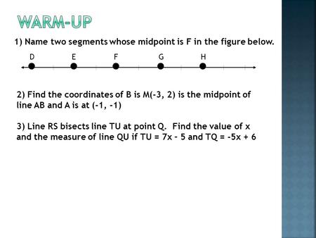 Warm-Up 1) Name two segments whose midpoint is F in the figure below.