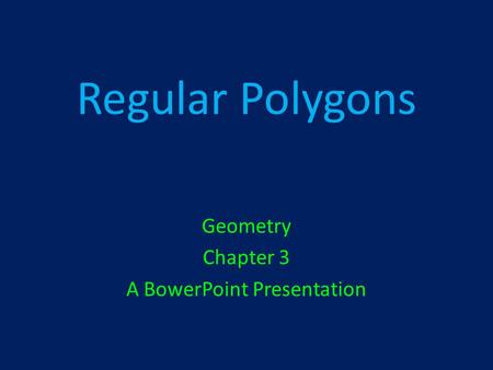 Regular Polygons Geometry Chapter 3 A BowerPoint Presentation.