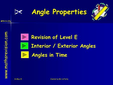 MTH 3-17a 16-May-15Created by Mr. Lafferty Revision of Level E Interior / Exterior Angles Angle Properties www.mathsrevision.com Angles in Time.