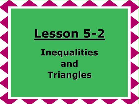 Lesson 5-2 InequalitiesandTriangles. Ohio Content Standards: