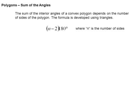 Polygons – Sum of the Angles The sum of the interior angles of a convex polygon depends on the number of sides of the polygon. The formula is developed.