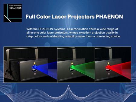 Full Color Laser Projectors PHAENON With the PHAENON systems, LaserAnimation offers a wide range of all-in-one color laser projectors, whose excellent.