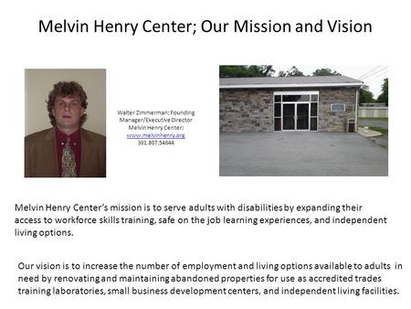 Melvin Henry Center; Our Mission and Vision Walter Zimmerman; Founding Manager/Executive Director Melvin Henry Center: www.melvinhenry.org www.melvinhenry.org.