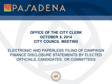 OFFICE OF THE CITY CLERK OCTOBER 6, 2014 CITY COUNCIL MEETING ELECTRONIC AND PAPERLESS FILING OF CAMPAIGN FINANCE DISCLOSURE STATEMENTS BY ELECTED OFFICIALS,