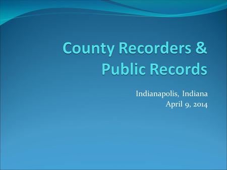 Indianapolis, Indiana April 9, 2014. The Commission on Public Records The Indiana State Records Center Composed of Five Divisions: Forms Management Records.