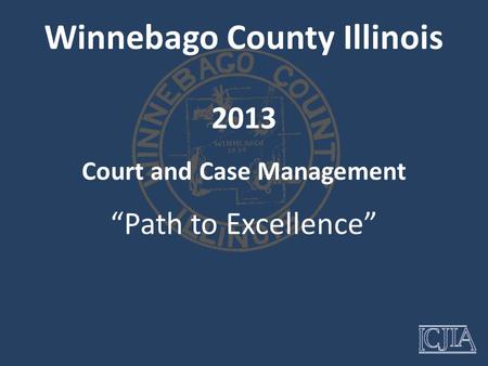 Winnebago County Illinois Court and Case Management “Path to Excellence” 2013.
