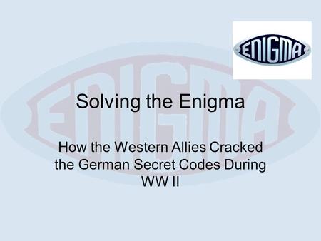 Solving the Enigma How the Western Allies Cracked the German Secret Codes During WW II.