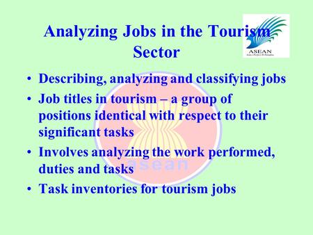 Analyzing Jobs in the Tourism Sector Describing, analyzing and classifying jobs Job titles in tourism – a group of positions identical with respect to.