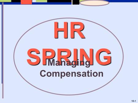 HR SPRING Managing Compensation 10-1. 10-2 Objectives:  Identify the compensation policies and practices that are most appropriate for a particular firm.