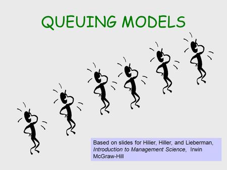 QUEUING MODELS Based on slides for Hilier, Hiller, and Lieberman, Introduction to Management Science, Irwin McGraw-Hill.