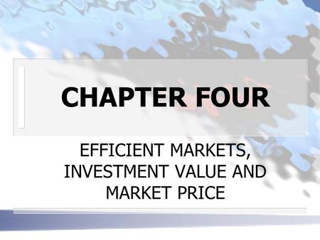 CHAPTER FOUR EFFICIENT MARKETS, INVESTMENT VALUE AND MARKET PRICE.