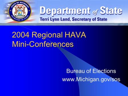 2004 Regional HAVA Mini-Conferences Bureau of Elections www.Michigan.gov/sos.