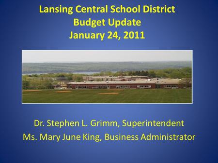 Lansing Central School District Budget Update January 24, 2011 Dr. Stephen L. Grimm, Superintendent Ms. Mary June King, Business Administrator.
