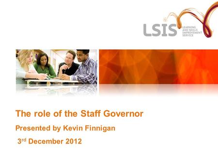 The role of the Staff Governor Presented by Kevin Finnigan 3 rd December 2012.