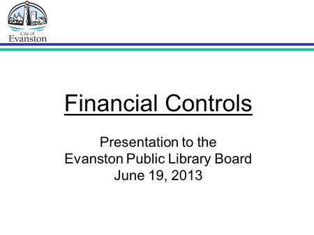 Financial Controls Presentation to the Evanston Public Library Board June 19, 2013.