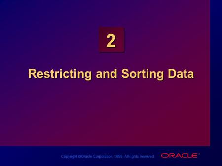 Copyright  Oracle Corporation, 1998. All rights reserved. 2 Restricting and Sorting Data.