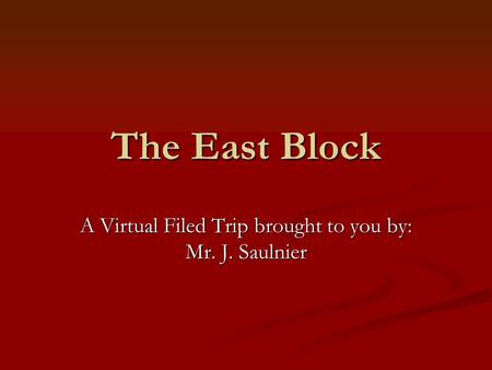 The East Block A Virtual Filed Trip brought to you by: Mr. J. Saulnier.