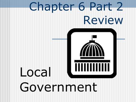 Chapter 6 Part 2 Review Local Government. Land and permanent structures on the land real property.