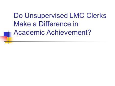 Do Unsupervised LMC Clerks Make a Difference in Academic Achievement?