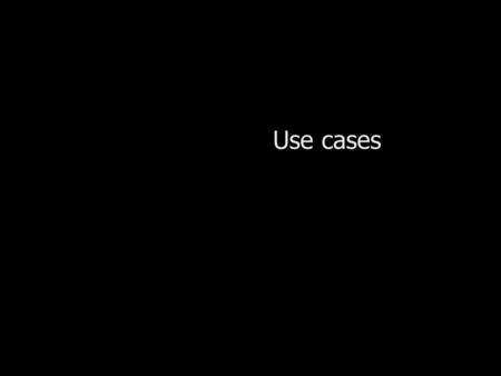 Use cases.