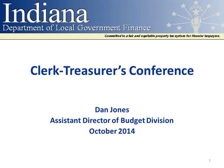 Clerk-Treasurer’s Conference Dan Jones Assistant Director of Budget Division October 2014 1.