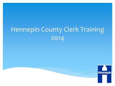 Hennepin County Clerk Training 2014.  Introductions  Hennepin County staff & responsibilities  Vision  Schedule for the day Welcome.