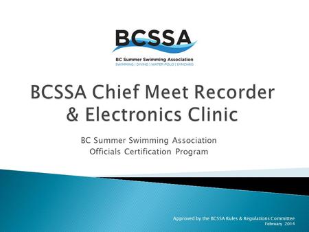 Approved by the BCSSA Rules & Regulations Committee February 2014 BC Summer Swimming Association Officials Certification Program.