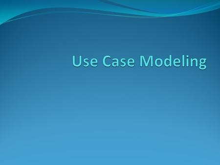 Agenda What is a Use Case? Benefits of the Use Cases Use Cases vs. Requirements document Developing the Use Case model System Actor Use Case Use Case.
