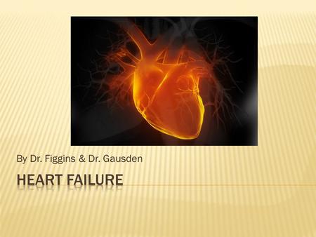By Dr. Figgins & Dr. Gausden.  Clinical syndrome resulting from inadequate cardiac output for the body’s needs.