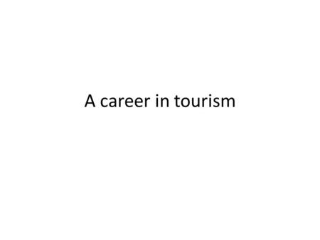A career in tourism. Exam Questions What are possible job titles in the tourism sector? Which job would you choose and why?